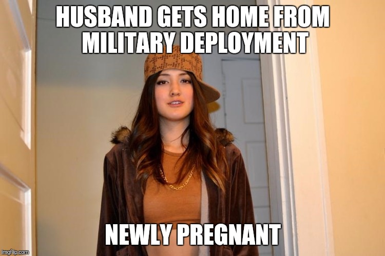 Scumbag Stephanie  |  HUSBAND GETS HOME FROM MILITARY DEPLOYMENT; NEWLY PREGNANT | image tagged in scumbag stephanie,AdviceAnimals | made w/ Imgflip meme maker