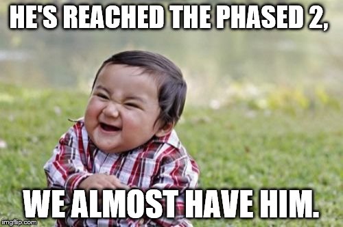 Evil Toddler Meme | HE'S REACHED THE PHASED 2, WE ALMOST HAVE HIM. | image tagged in memes,evil toddler | made w/ Imgflip meme maker