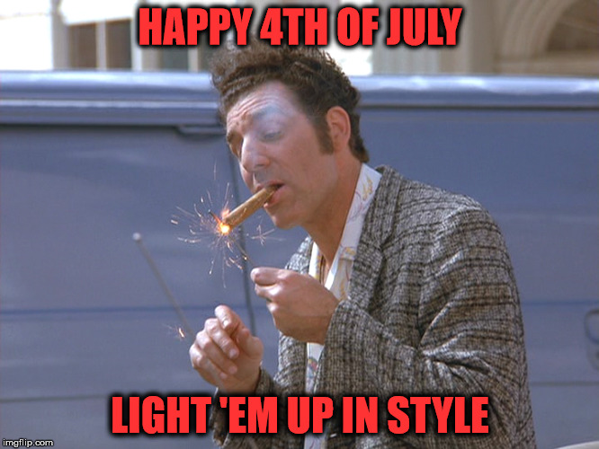 Happy 4th of July Everyone :) | HAPPY 4TH OF JULY; LIGHT 'EM UP IN STYLE | image tagged in kramer,4th of july | made w/ Imgflip meme maker