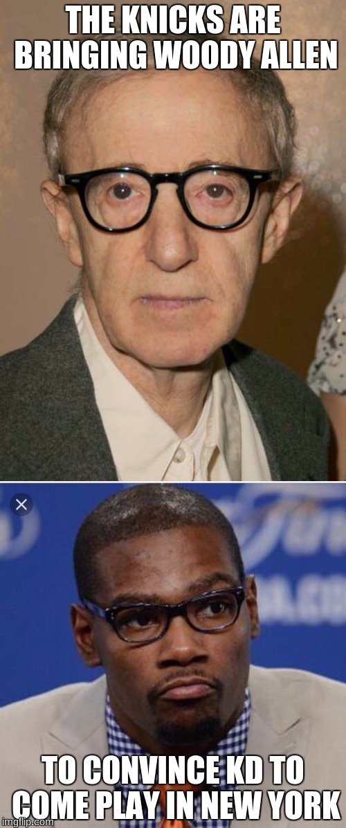 THE KNICKS ARE BRINGING WOODY ALLEN; TO CONVINCE KD TO COME PLAY IN NEW YORK | image tagged in kevin durant | made w/ Imgflip meme maker