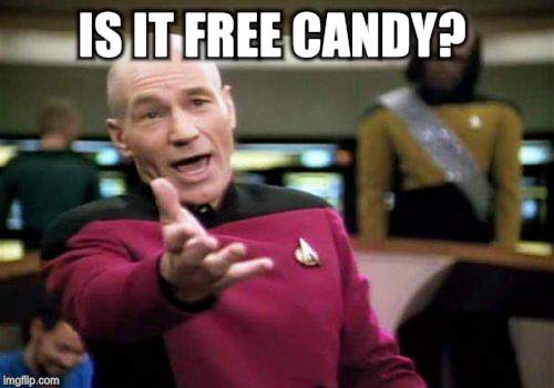 Picard Wtf Meme | IS IT FREE CANDY? | image tagged in memes,picard wtf | made w/ Imgflip meme maker