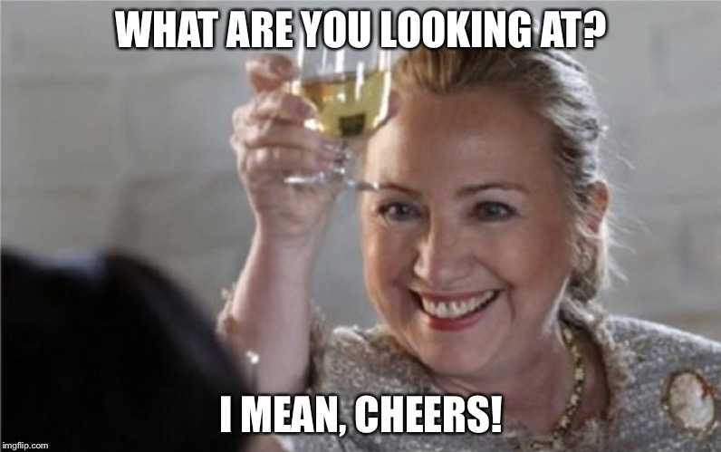 WHAT ARE YOU LOOKING AT? I MEAN, CHEERS! | made w/ Imgflip meme maker