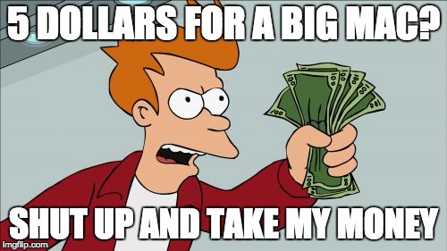 Shut Up And Take My Money Fry | 5 DOLLARS FOR A BIG MAC? SHUT UP AND TAKE MY MONEY | image tagged in memes,shut up and take my money fry | made w/ Imgflip meme maker
