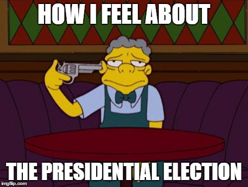 the simpsons | HOW I FEEL ABOUT; THE PRESIDENTIAL ELECTION | image tagged in the simpsons | made w/ Imgflip meme maker