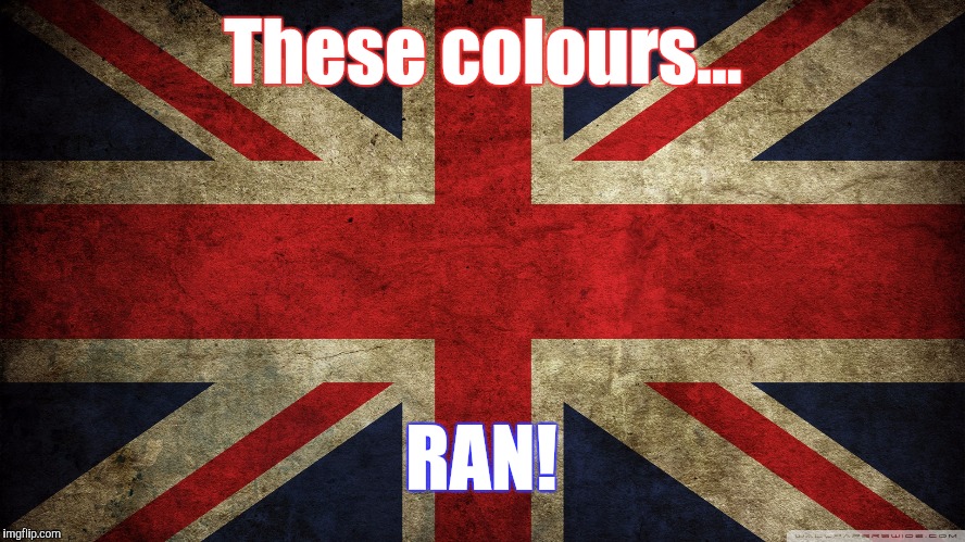 Suck it Limey's! | These colours... RAN! | image tagged in memes,independence day | made w/ Imgflip meme maker