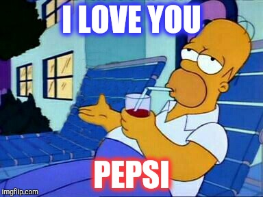 Got love for Pepsi? | I LOVE YOU; PEPSI | image tagged in funny,memes,simpsons,tv,cartoons,food | made w/ Imgflip meme maker