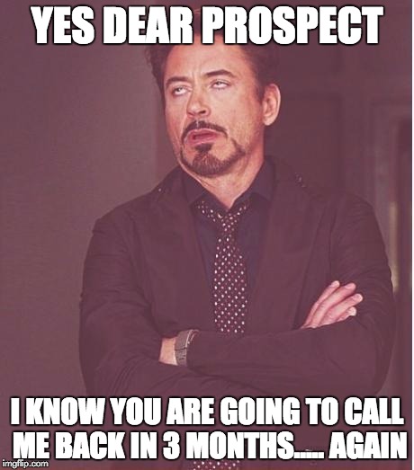 Face You Make Robert Downey Jr | YES DEAR PROSPECT; I KNOW YOU ARE GOING TO CALL ME BACK IN 3 MONTHS..... AGAIN | image tagged in memes,face you make robert downey jr | made w/ Imgflip meme maker