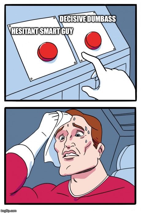 Two Buttons |  DECISIVE DUMBASS; HESITANT SMART GUY | image tagged in the daily struggle | made w/ Imgflip meme maker