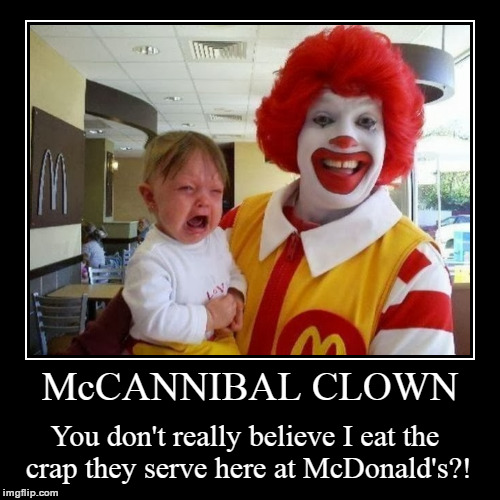 Ronald the McCannibal Clown | image tagged in funny,demotivationals,ronald mcdonald,mcdonalds,cannibal,clown | made w/ Imgflip demotivational maker