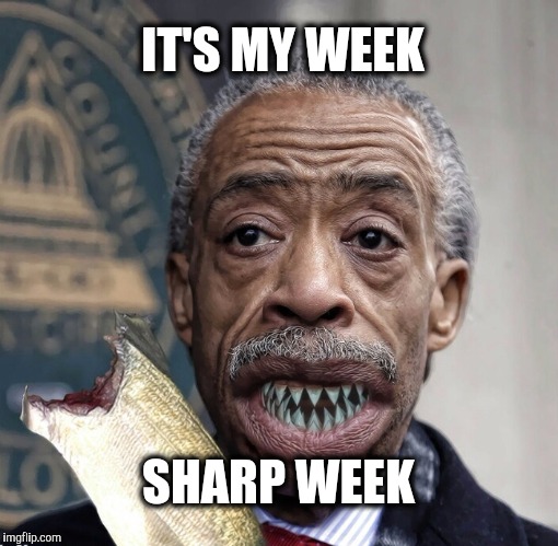 IT'S MY WEEK SHARP WEEK | made w/ Imgflip meme maker