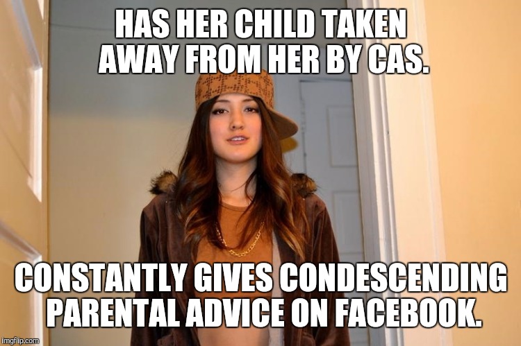 Scumbag Stephanie  | HAS HER CHILD TAKEN AWAY FROM HER BY CAS. CONSTANTLY GIVES CONDESCENDING PARENTAL ADVICE ON FACEBOOK. | image tagged in scumbag stephanie | made w/ Imgflip meme maker