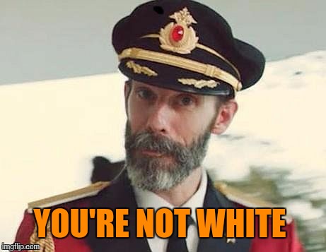 Captain Obvious | YOU'RE NOT WHITE | image tagged in captain obvious | made w/ Imgflip meme maker