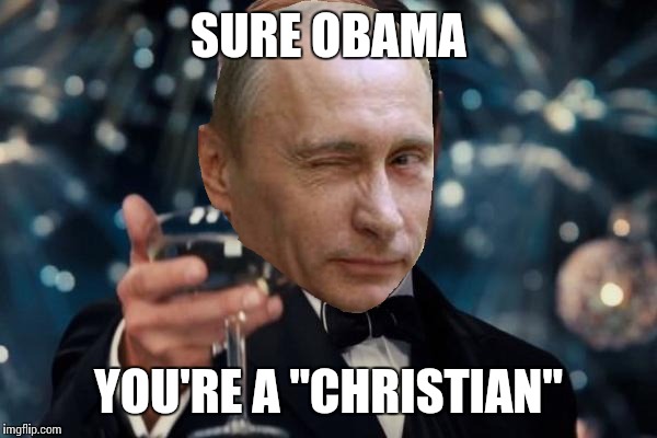 So sick of his lies | SURE OBAMA; YOU'RE A "CHRISTIAN" | image tagged in memes,leonardo dicaprio cheers | made w/ Imgflip meme maker