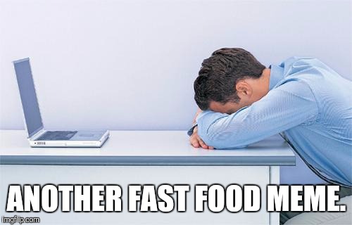 ANOTHER FAST FOOD MEME. | made w/ Imgflip meme maker