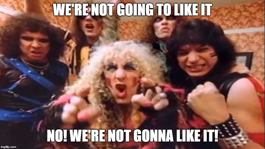 WE'RE NOT GOING TO LIKE IT NO! WE'RE NOT GONNA LIKE IT! | made w/ Imgflip meme maker