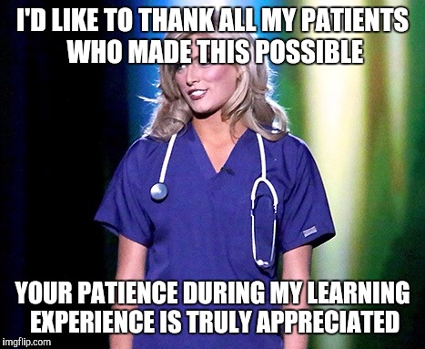 Spelling Lesson | I'D LIKE TO THANK ALL MY PATIENTS WHO MADE THIS POSSIBLE; YOUR PATIENCE DURING MY LEARNING EXPERIENCE IS TRULY APPRECIATED | image tagged in msusanurse | made w/ Imgflip meme maker