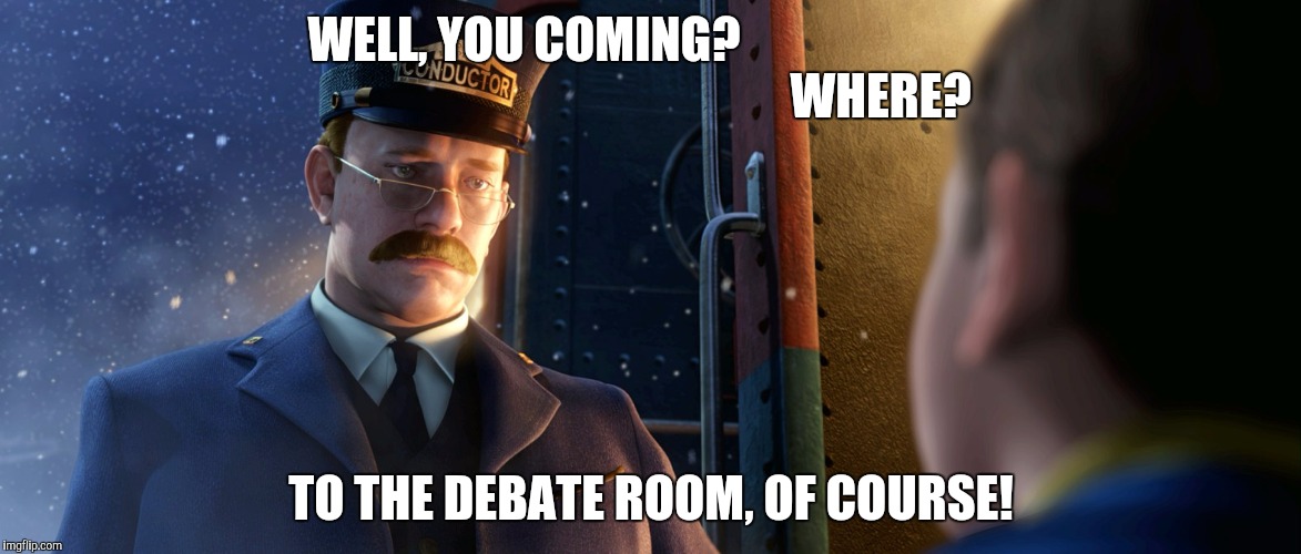 WELL, YOU COMING?                                                                         WHERE? TO THE DEBATE ROOM, OF COURSE! | made w/ Imgflip meme maker