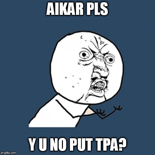 Y U No Meme | AIKAR PLS; Y U NO PUT TPA? | image tagged in memes,y u no | made w/ Imgflip meme maker
