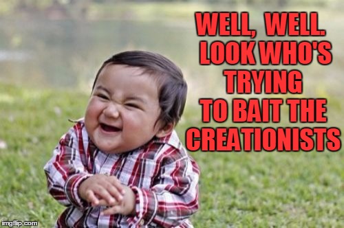 Evil Toddler Meme | WELL,  WELL.  LOOK WHO'S TRYING TO BAIT THE CREATIONISTS | image tagged in memes,evil toddler | made w/ Imgflip meme maker