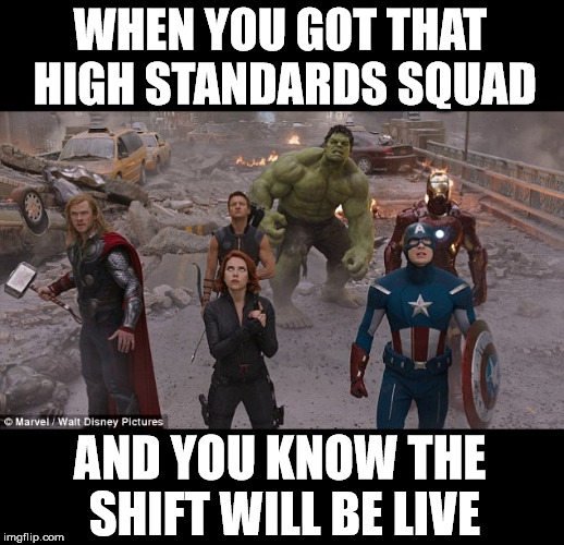 Chipotle crew know what the dili yo | WHEN YOU GOT THAT HIGH STANDARDS SQUAD; AND YOU KNOW THE SHIFT WILL BE LIVE | image tagged in restaurant,chipotle,squad,the avengers,can't touch this,guacamole | made w/ Imgflip meme maker