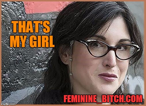 feminist Zeisler | THAT'S MY GIRL FEMININE_B**CH.COM | image tagged in feminist zeisler | made w/ Imgflip meme maker