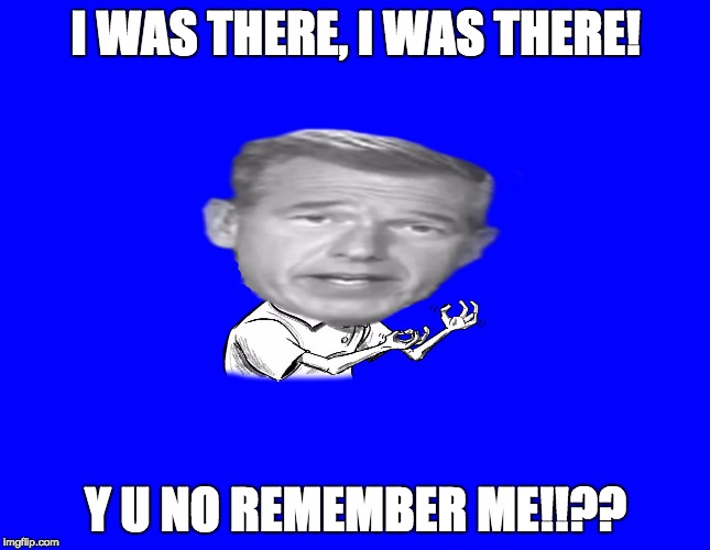 I WAS THERE, I WAS THERE! Y U NO REMEMBER ME!!?? | image tagged in brian wlilliams y u no | made w/ Imgflip meme maker