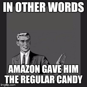 Kill Yourself Guy Meme | IN OTHER WORDS AMAZON GAVE HIM THE REGULAR CANDY | image tagged in memes,kill yourself guy | made w/ Imgflip meme maker