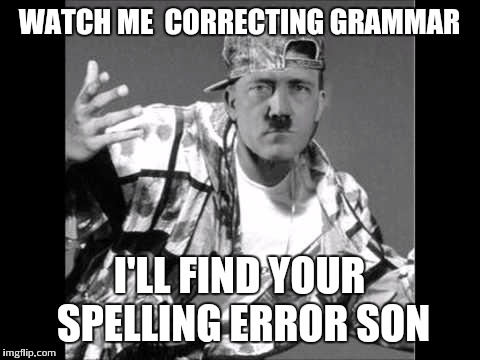 WATCH ME 
CORRECTING GRAMMAR I'LL FIND YOUR SPELLING ERROR SON | made w/ Imgflip meme maker