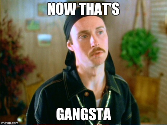 NOW THAT'S GANGSTA | made w/ Imgflip meme maker