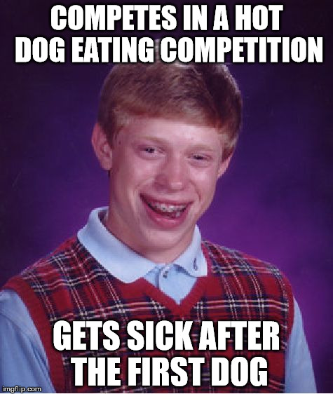 Bad Luck Brian | COMPETES IN A HOT DOG EATING COMPETITION; GETS SICK AFTER THE FIRST DOG | image tagged in memes,bad luck brian | made w/ Imgflip meme maker