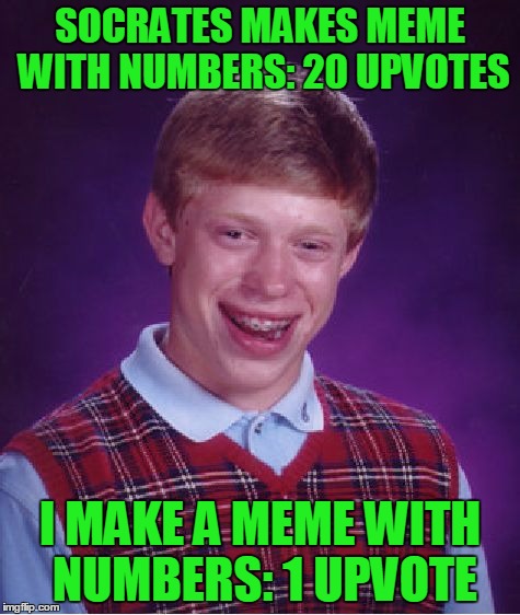 Bad Luck Brian Meme | SOCRATES MAKES MEME WITH NUMBERS: 20 UPVOTES I MAKE A MEME WITH NUMBERS: 1 UPVOTE | image tagged in memes,bad luck brian | made w/ Imgflip meme maker