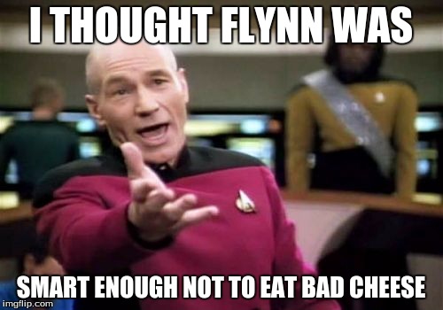 Picard Wtf | I THOUGHT FLYNN WAS; SMART ENOUGH NOT TO EAT BAD CHEESE | image tagged in memes,picard wtf | made w/ Imgflip meme maker
