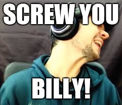 SCREW YOU BILLY! | made w/ Imgflip meme maker