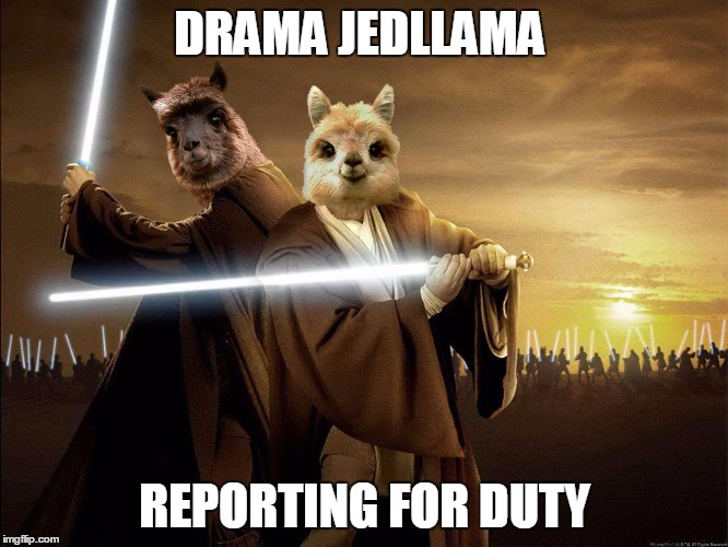 Drama Llama | DRAMA JEDLLAMA; REPORTING FOR DUTY | image tagged in drama,llama,jedi | made w/ Imgflip meme maker