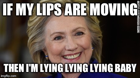 "Lips are moving" feat. Bill clinton & The "DOJ" | IF MY LIPS ARE MOVING; THEN I'M LYING LYING LYING BABY | image tagged in hillary clinton u mad,funny,memes | made w/ Imgflip meme maker