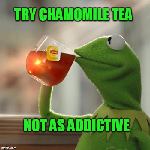 But That's None Of My Business Meme | TRY CHAMOMILE TEA NOT AS ADDICTIVE | image tagged in memes,but thats none of my business,kermit the frog | made w/ Imgflip meme maker