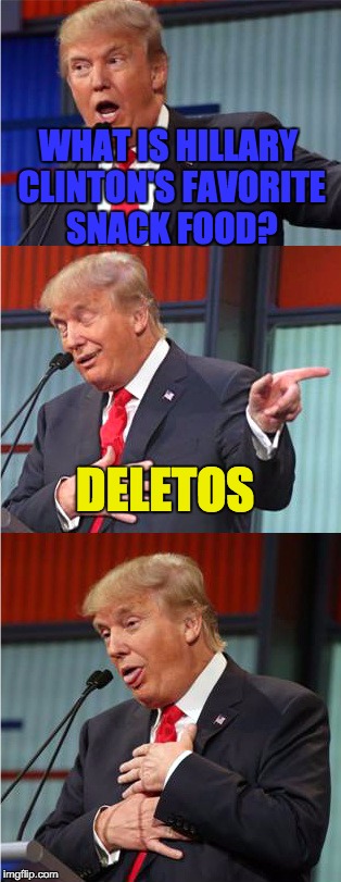 They're Scandalicious! |  WHAT IS HILLARY CLINTON'S FAVORITE SNACK FOOD? DELETOS | image tagged in bad pun trump | made w/ Imgflip meme maker