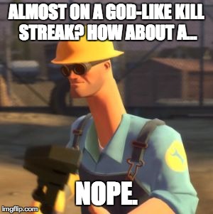 Tf2 Enigneer | ALMOST ON A GOD-LIKE KILL STREAK? HOW ABOUT A... NOPE. | image tagged in tf2 enigneer | made w/ Imgflip meme maker
