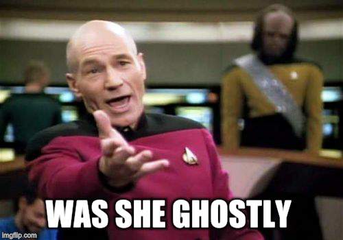 Picard Wtf Meme | WAS SHE GHOSTLY | image tagged in memes,picard wtf | made w/ Imgflip meme maker