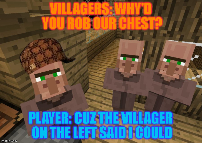 Minecraft Villagers | VILLAGERS: WHY'D YOU ROB OUR CHEST? PLAYER: CUZ THE VILLAGER ON THE LEFT SAID I COULD | image tagged in minecraft villagers,scumbag | made w/ Imgflip meme maker
