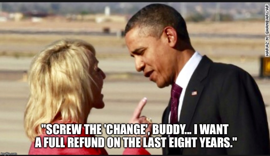 Refund. | "SCREW THE 'CHANGE', BUDDY... I WANT A FULL REFUND ON THE LAST EIGHT YEARS." | image tagged in refund,obama,change,president,politics,political | made w/ Imgflip meme maker