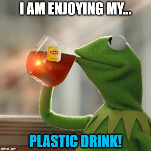 But That's None Of My Business | I AM ENJOYING MY... PLASTIC DRINK! | image tagged in memes,but thats none of my business,kermit the frog | made w/ Imgflip meme maker