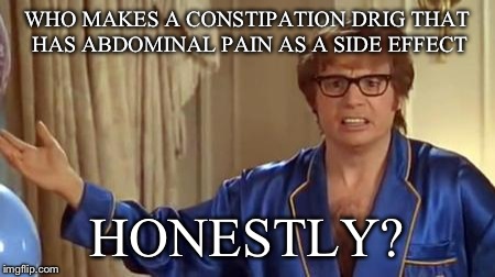 Austin Powers Honestly Meme | WHO MAKES A CONSTIPATION DRIG THAT HAS ABDOMINAL PAIN AS A SIDE EFFECT; HONESTLY? | image tagged in memes,austin powers honestly | made w/ Imgflip meme maker