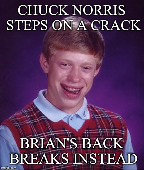 Bad Luck Brian Meme | CHUCK NORRIS STEPS ON A CRACK BRIAN'S BACK BREAKS INSTEAD | image tagged in memes,bad luck brian | made w/ Imgflip meme maker