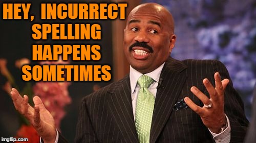 Steve Harvey Meme | HEY,  INCURRECT SPELLING HAPPENS SOMETIMES | image tagged in memes,steve harvey | made w/ Imgflip meme maker