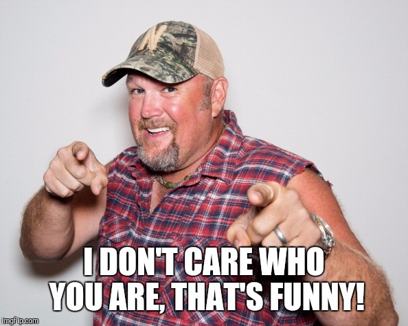 I DON'T CARE WHO YOU ARE, THAT'S FUNNY! | made w/ Imgflip meme maker