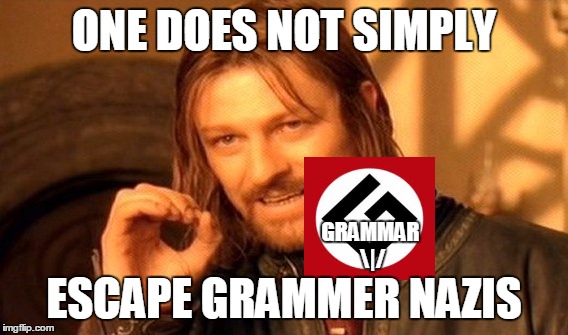 One Does Not Simply | ONE DOES NOT SIMPLY; GRAMMAR \|/; ESCAPE GRAMMER NAZIS | image tagged in memes,one does not simply | made w/ Imgflip meme maker