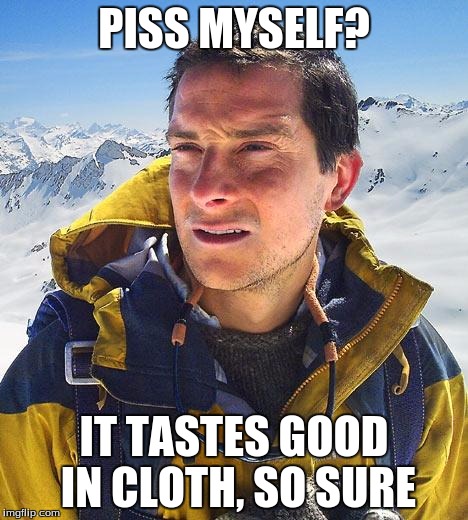 PISS MYSELF? IT TASTES GOOD IN CLOTH, SO SURE | made w/ Imgflip meme maker