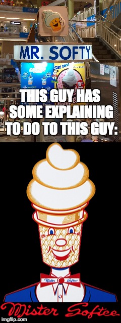 The Real Mister Softee | THIS GUY HAS SOME EXPLAINING TO DO TO THIS GUY: | image tagged in softee,ice cream,mister softee | made w/ Imgflip meme maker