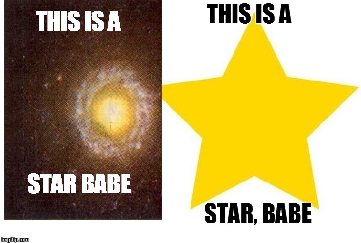 THIS IS A STAR BABE THIS IS A STAR, BABE | made w/ Imgflip meme maker